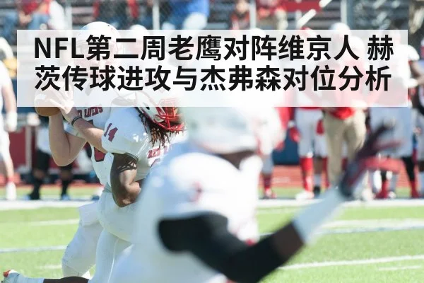 NFL第二周老鹰对阵维京人 赫茨传球进攻与杰弗森对位分析