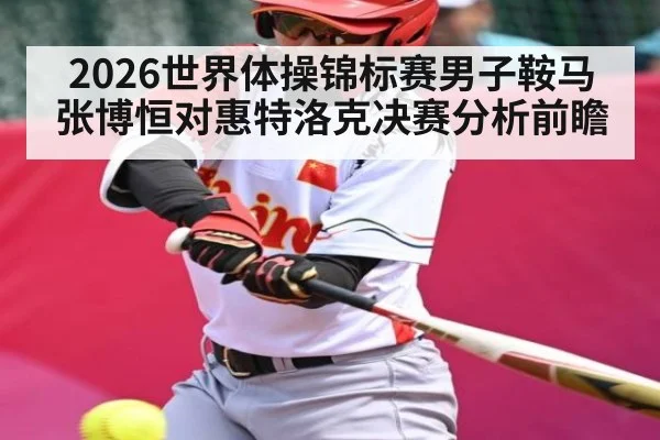 2026世界体操锦标赛男子鞍马张博恒对惠特洛克决赛分析前瞻