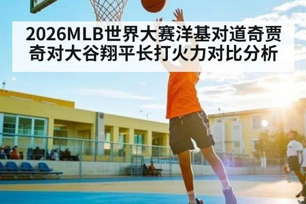 2026MLB世界大赛洋基对道奇贾奇对大谷翔平长打火力对比分析